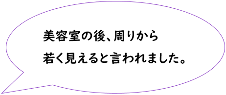 美容室の後、周りから若く見えると言われました。